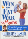 Win the Fat War for Moms: 120 Real-Life Secrets to Losing Post Pregnancy Pounds - Catherine Cassidy