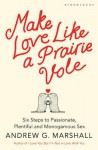 Make Love Like a Prairie Vole: Six Steps to Passionate, Plentiful and Monogamous Sex - Andrew G. Marshall