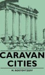 Caravan Cities - Michael Ivanovitch Rostovtzeff