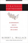 Strategic Partnerships: An Entrepreneur's Guide to Joint Ventures and Alliances - Robert Wallace