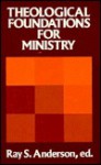 Theological Foundations for Ministry: Selected Readings for a Theology of the Church in Ministry - Ray S. Anderson