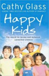 Happy Kids: The Secrets to Raising Well-Behaved, Contented Children - Cathy Glass