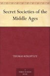 Secret Societies of the Middle Ages - Thomas Keightley