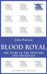 Blood Royal: The Story of the Spencers and the Royals - John Pearson