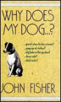 Why Does My Dog-- ? - John Fisher