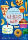 Allergies, Away!: Creative Eats and Mouthwatering Treats for Kids Allergic to Nuts, Dairy, and Eggs - Frances Park, Ginger Park