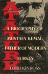 Ataturk: A Biography of Mustafa Kemal, Father of Modern Turkey - John Patrick Douglas Balfour