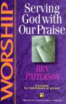 Worship-- serving God with our praise - Ben Patterson, Dietrich Gruen