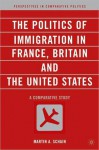 The Politics Of Immigration In France, Britain, And The United States - Martin Schain