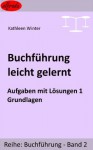 Buchführung leicht gelernt - Aufgaben mit Lösungen 1 - Grundlagen (alfrada Buchführung) (German Edition) - Kathleen Winter