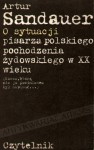 O sytuacji pisarza polskiego pochodzenia żydowskiego w XX wieku (Rzecz, którą nie ja powinienem napisać...) - Artur Sandauer