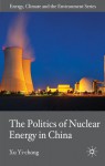 The Politics of Nuclear Energy in China - Xu Yi-Chong