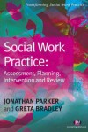 Social Work Practice: Assessment, Planning, Intervention And Review (Transforming Social Work Practice) - Jonathan Parker