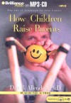 How Children Raise Parents: The Art of Listening to Your Family - Dan B. Allender