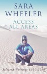 Access All Areas: Selected Writings 1990-2010 - Sara Wheeler