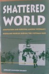 Shattered World: Adaptation And Survival Among Vietnam's Highland Peoples During The Vietnam War - Gerald Cannon Hickey