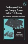 The European Union and Emerging Powers in the 21st Century: How Europe Can Shape a New Global Order. Edited by Thomas Renard and Sven Biscop - Thomas Renard