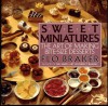 Sweet Miniatures: The Art of Making Bite-Size Desserts - Flo Braker