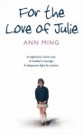 For The Love Of Julie: A Nightmare Come True, A Mother's Courage, A Desperate Fight For Justice - Ann Ming