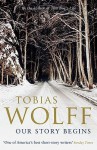 Our Story Begins: New and Selected Stories - Tobias Wolff