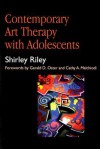 Contemporary Art Therapy with Adolescents - Shirley Riley