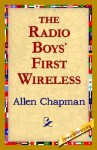 The Radio Boys' First Wireless - Allen Chapman