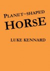 Planet-Shaped Horse - Luke Kennard