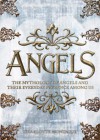 Angels: The Complete Mythology of Angels and Their Everyday Presence Among Us - Charlotte Montague