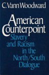 American Counterpoint: Slavery and Racism in the North-South Dialogue - C. Vann Woodward