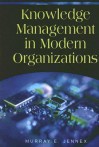 Advances in Knowledge Management, Volume 1: Knowledge Management in Modern Organizations - Murray E. Jennex