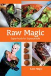 Raw Magic: Super Foods for Super People - Kate Magic