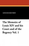 The Memoirs of Louis XIV and His Court and of the Regency Vol. 1 - Louis De Rouvroy