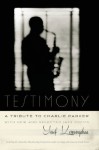 Testimony, A Tribute to Charlie Parker: With New and Selected Jazz Poems (Wesleyan Poetry Series) - Yusef Komunyakaa, Sandy Evans, Christopher Williams, Miriam Zolin