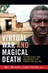 Virtual War and Magical Death: Technologies and Imaginaries for Terror and Killing - Neil L. Whitehead, Sverker Finnström