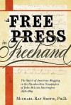 A Free Press in FreeHand: The Spirit of American Blogging in the Handwritten Newspapers of John McLean Harrington 1858-1869 - Michael Ray Smith, Roy Atwood, Quentin Schultze