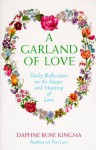 A Garland of Love: Daily Reflections on the Magic and Meaning of Love - Daphne Rose Kingma