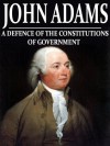 A Defense of the Constitution of Government of the United States of America - John Adams, Charles Francis Adams