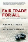 Fair Trade for All: How Trade Can Promote Development - Joseph E. Stiglitz, Andrew Charlton