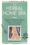 The Herbal Home Spa: Naturally Refreshing Wraps, Rubs, Lotions, Masks, Oils, and Scrubs - Greta Breedlove