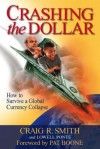 Crashing the Dollar: How to Survive a Global Currency Crisis - Craig R. Smith, Lowell Ponte