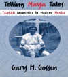 Telling Maya Tales: Tzotzil Identities in Modern Mexico - Gary H. Gossen