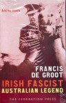 Francis de Groot: Irish Fascist, Australian Legend - Andrew Moore