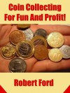 Coin Collecting For Fun And Profit! - Robert Ford