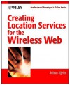 Creating Location Services for the Wireless Web: Professional Developer's Guide [With CDROM] - Johan Hjelm