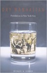 Dry Manhattan: Prohibition in New York City - Michael A. Lerner