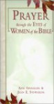 Prayer Through the Eyes of Women of the Bible - Ann Spangler, Jean Syswerda