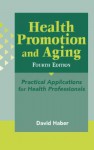 Health Promotion and Aging: Practical Applications for Health Professionals - David Haber