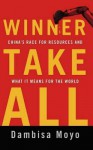 Winner Take All: China's Race for Resources and What It Means for the World - Dambisa Moyo