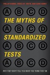 The Myths of Standardized Tests: Why They Don't Tell You What You Think They Do - Phillip Harris