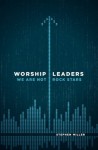 Worship Leaders, We Are Not Rock Stars - Stephen Miller